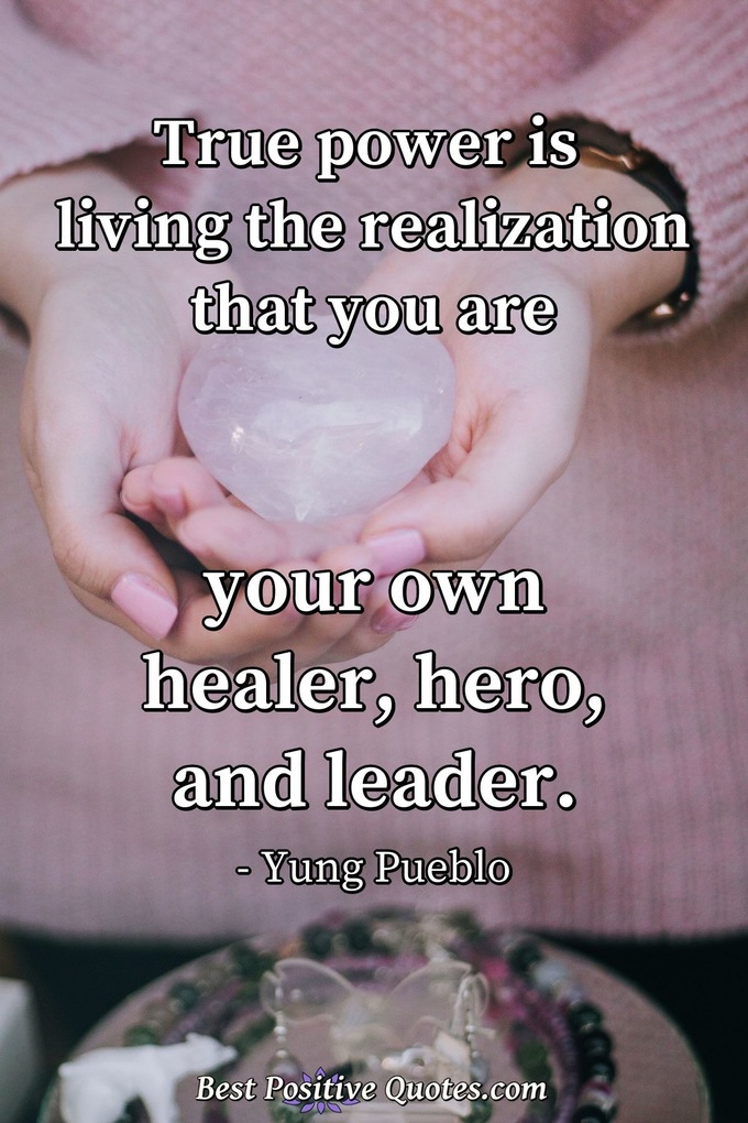 True power is living the realization that you are your own healer, hero, and leader. - Yung Pueblo