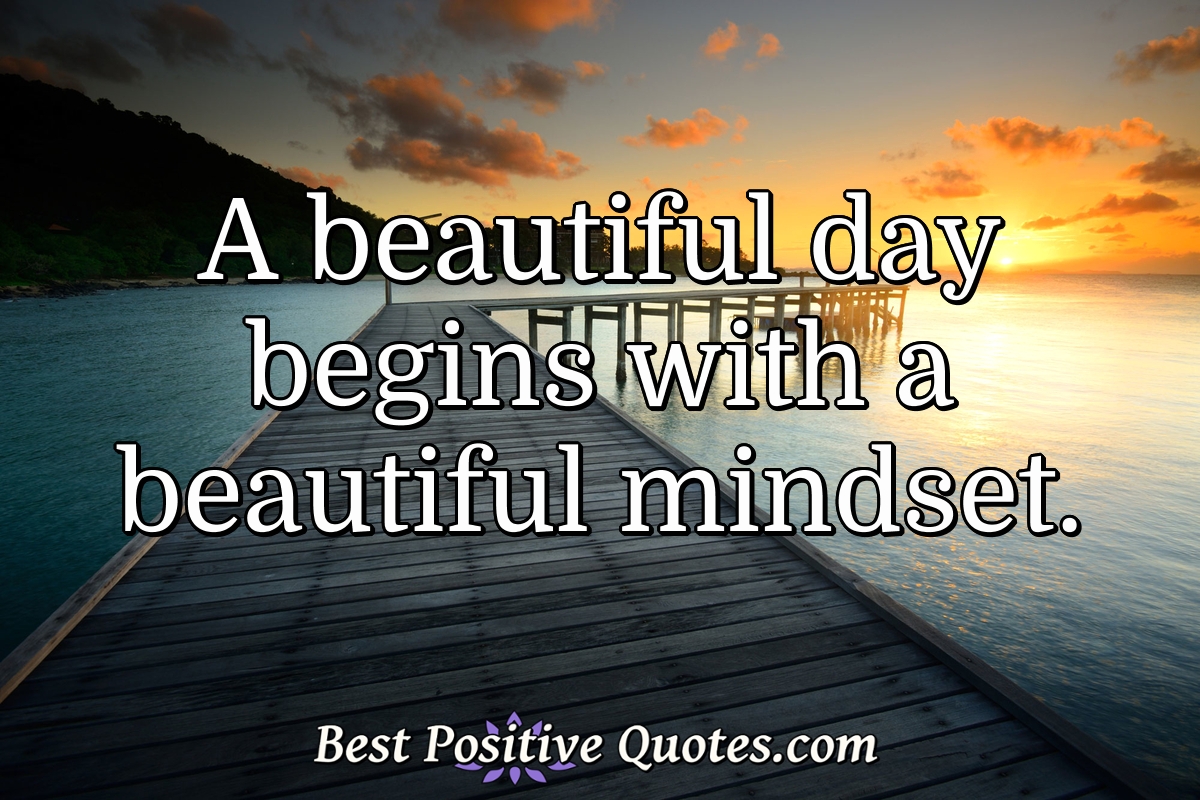 A beautiful day begins with a beautiful mindset. - Anonymous