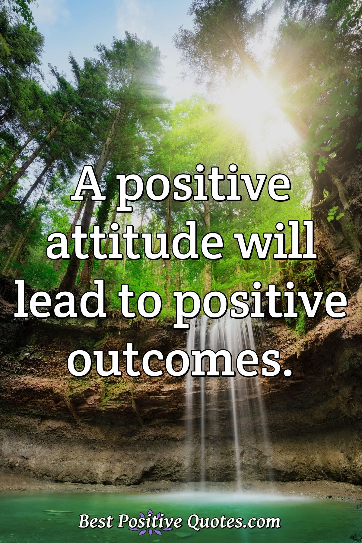 A positive attitude will lead to positive outcomes. - Anonymous