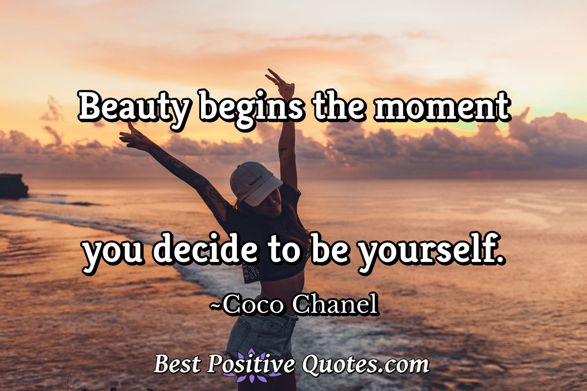 Beauty begins the moment you decide to be yourself. - Best Positive