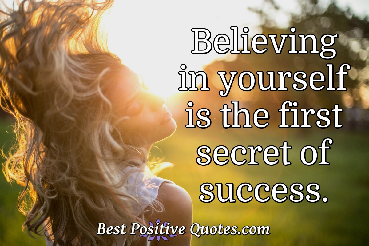 Believing in yourself is the first secret of success. - Anonymous