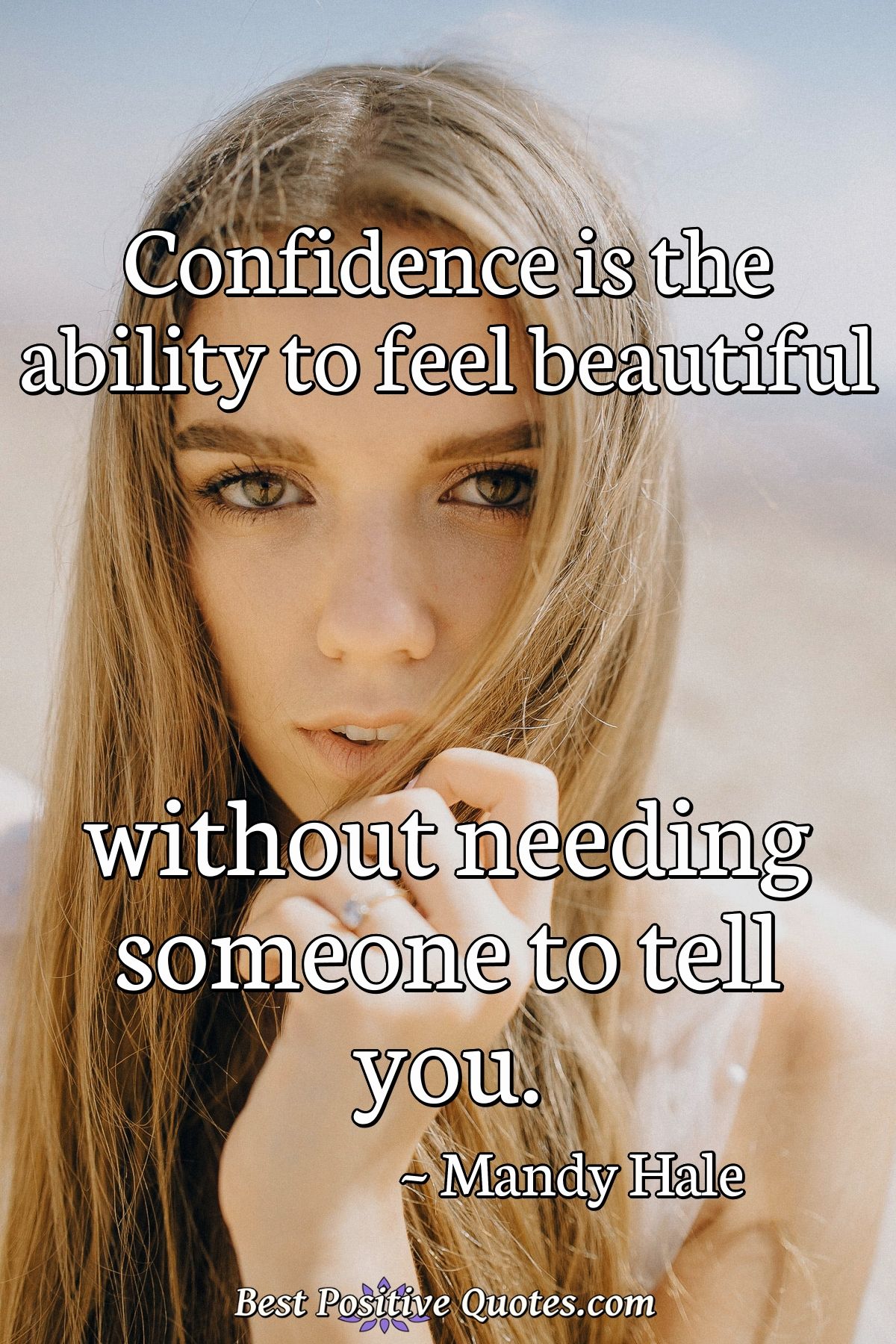 Confidence is the ability to feel beautiful without needing someone to tell you. - Mandy Hale