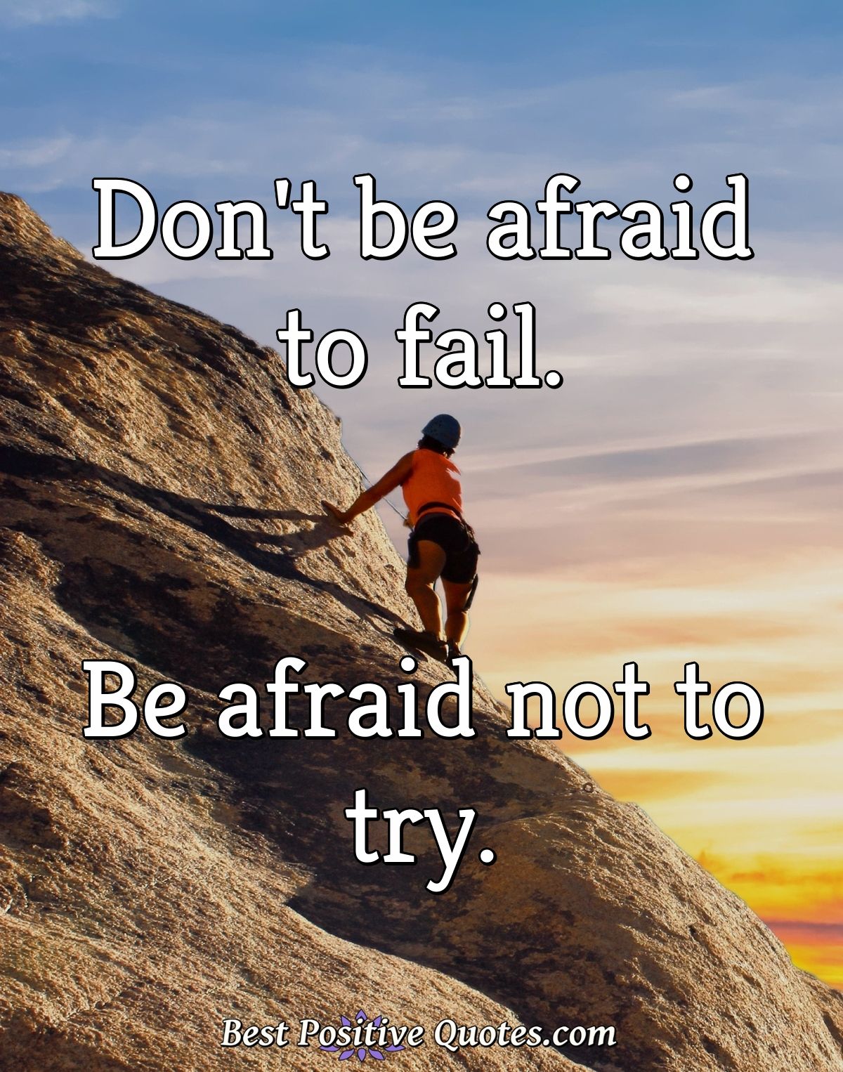 Don't be afraid to fail. Be afraid not to try. - Anonymous