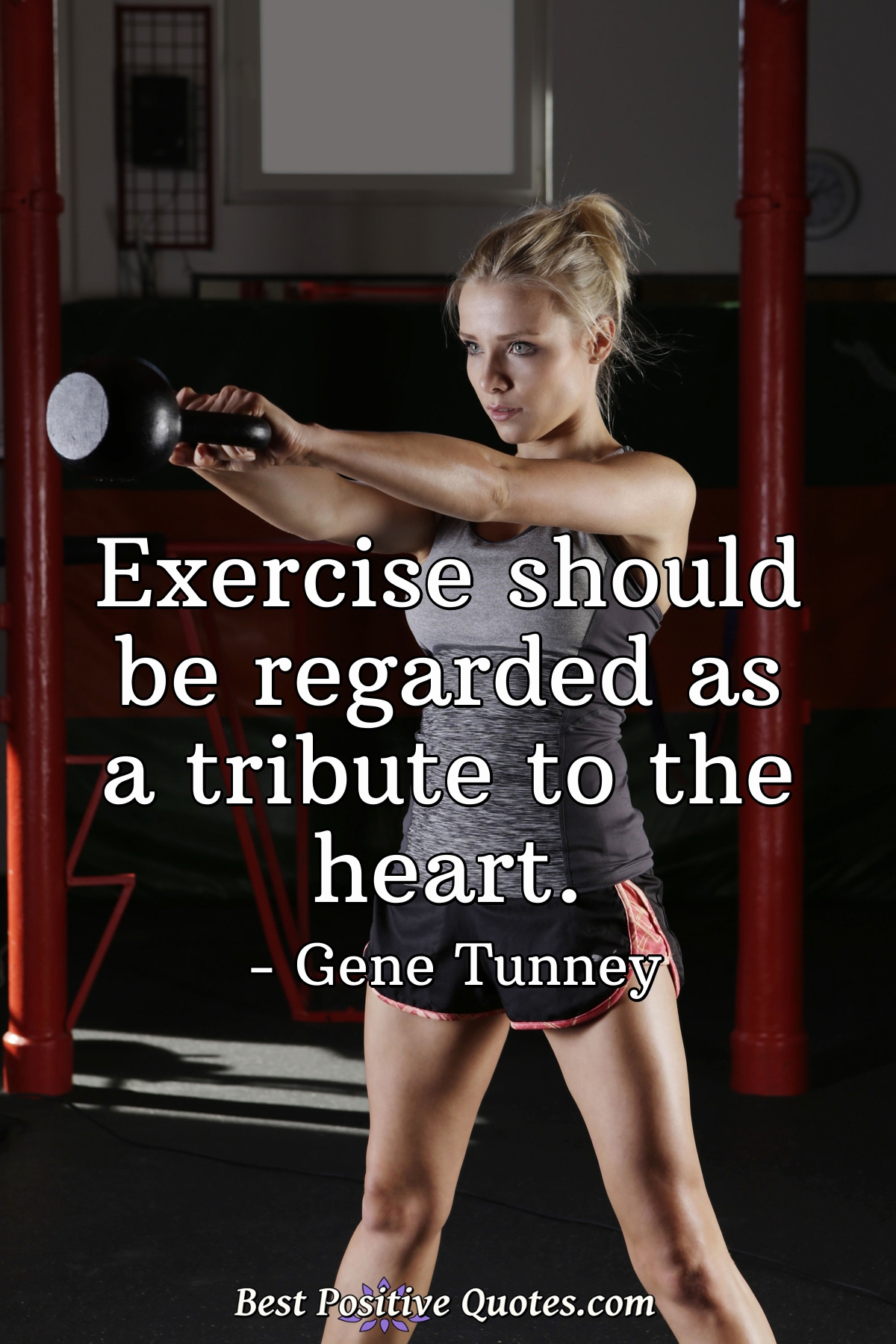 Exercise should be regarded as a tribute to the heart. - Gene Tunney