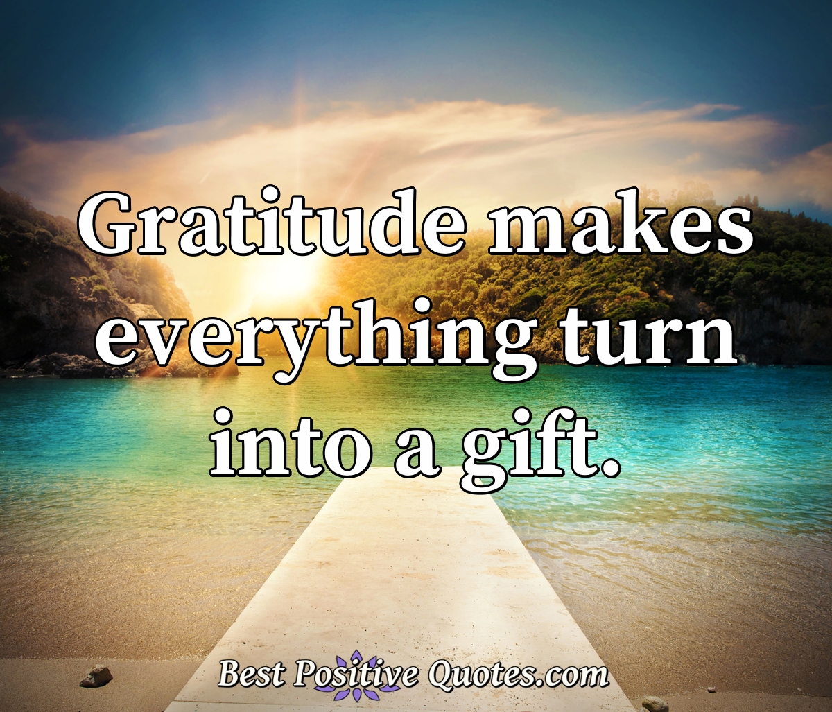 Gratitude makes everything turn into a gift. - Anonymous