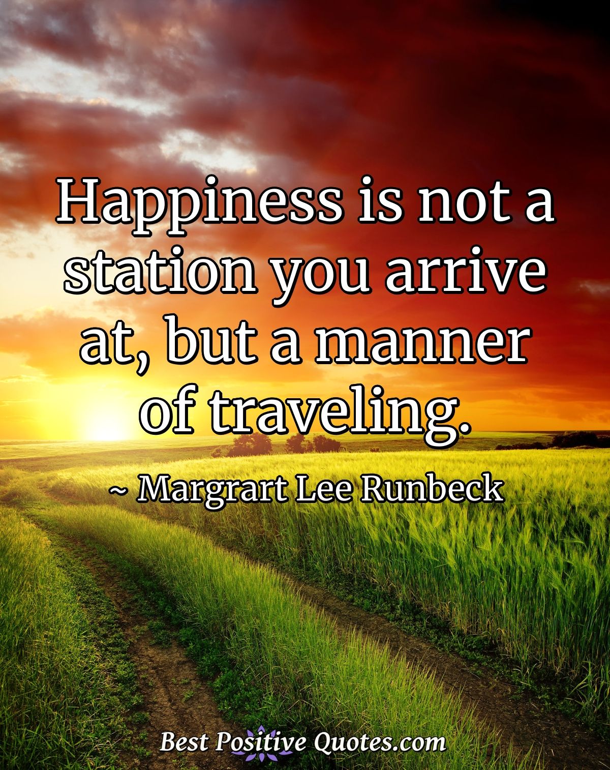 Happiness is not a station you arrive at, but a manner of traveling. - Margrart Lee Runbeck