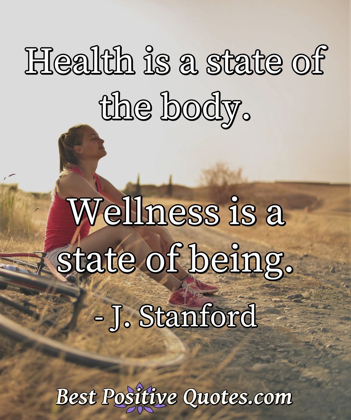 Health is a state of the body. Wellness is a state of being. - J. Stanford
