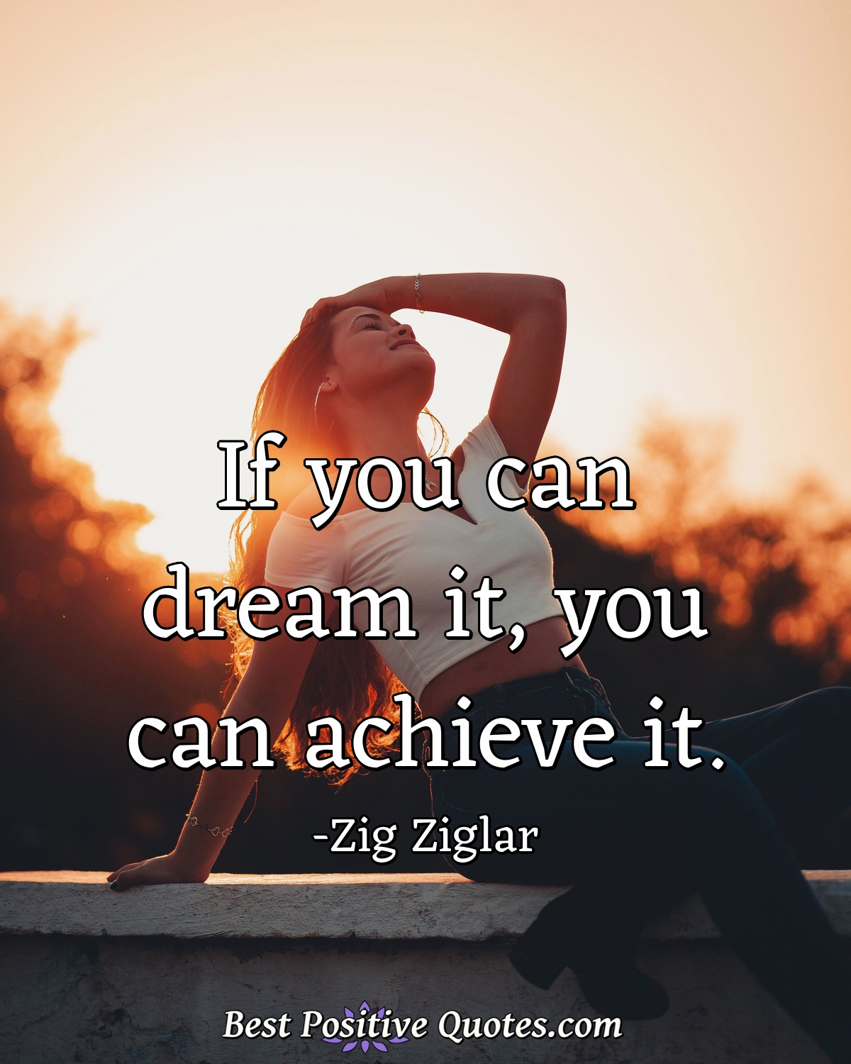 If you can dream it, you can achieve it. - Zig Ziglar