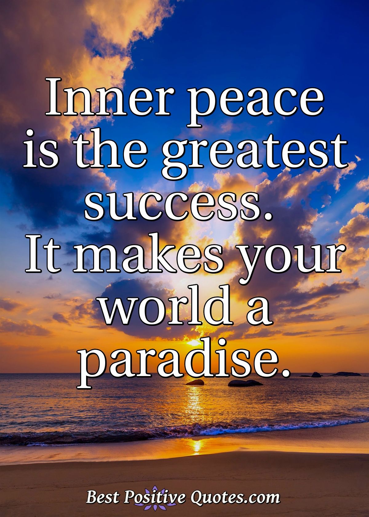 Inner peace is the greatest success. It makes your world a paradise. - Anonymous