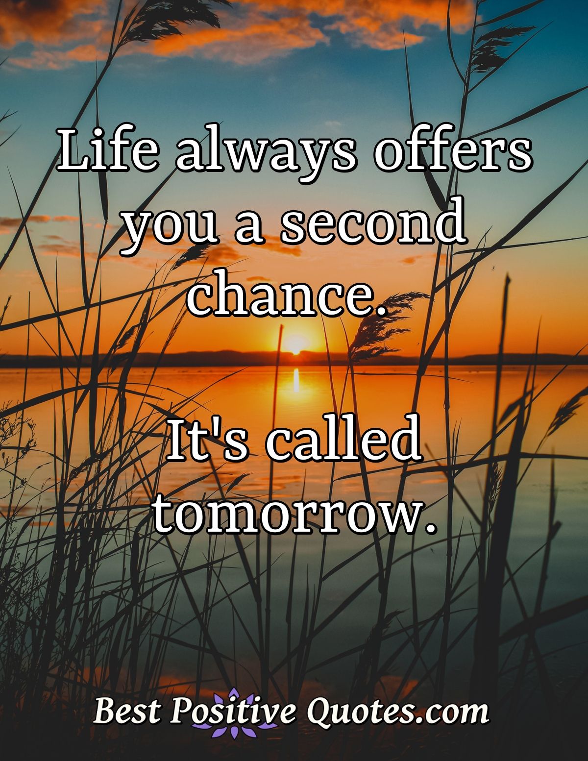 Life always offers you a second chance. It's called tomorrow. - Anonymous