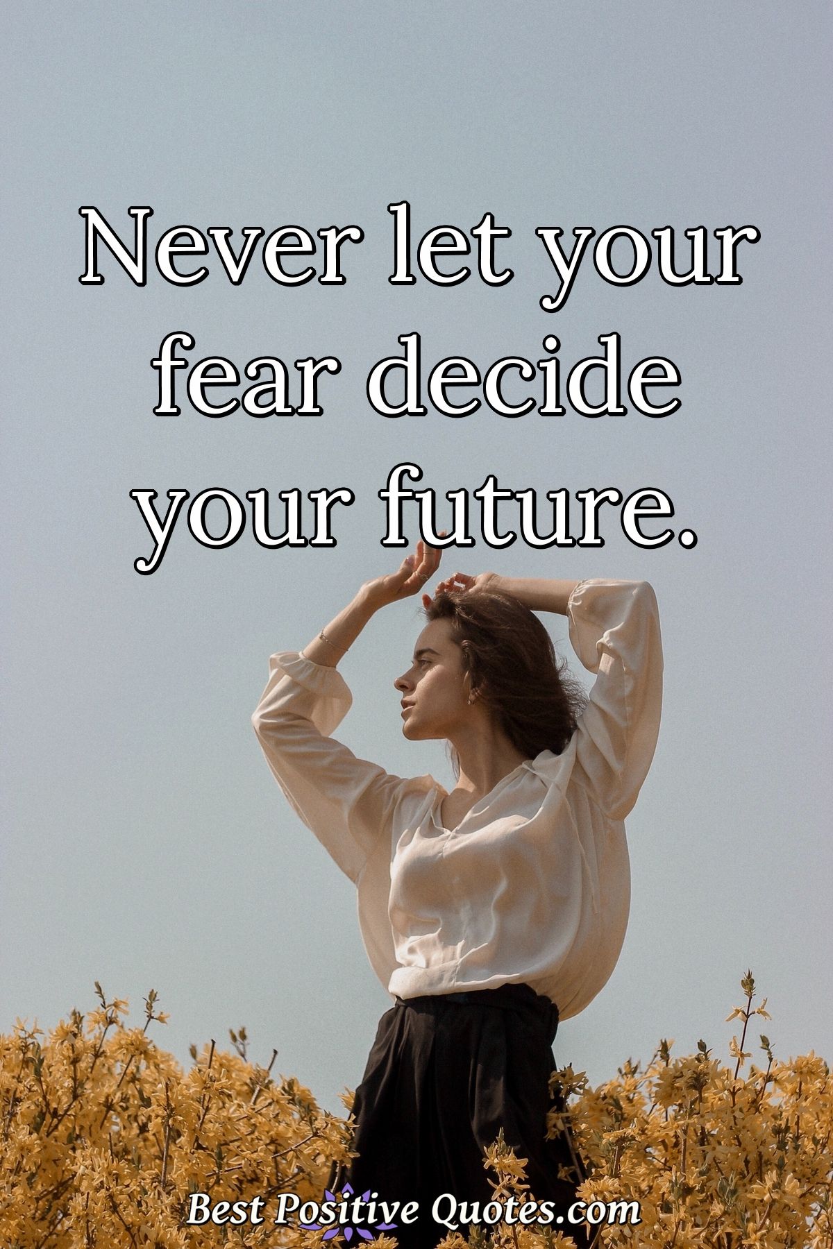 Never let your fear decide your future. - Anonymous