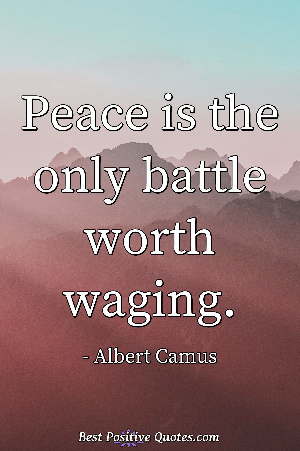 Peace is the only battle worth waging. - Albert Camus
