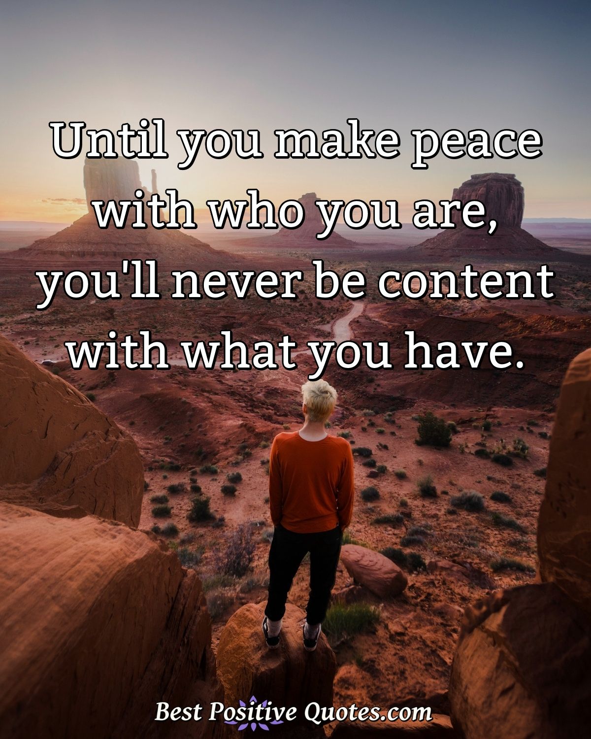 Until you make peace with who you are, you'll never be content with what you have. - Anonymous