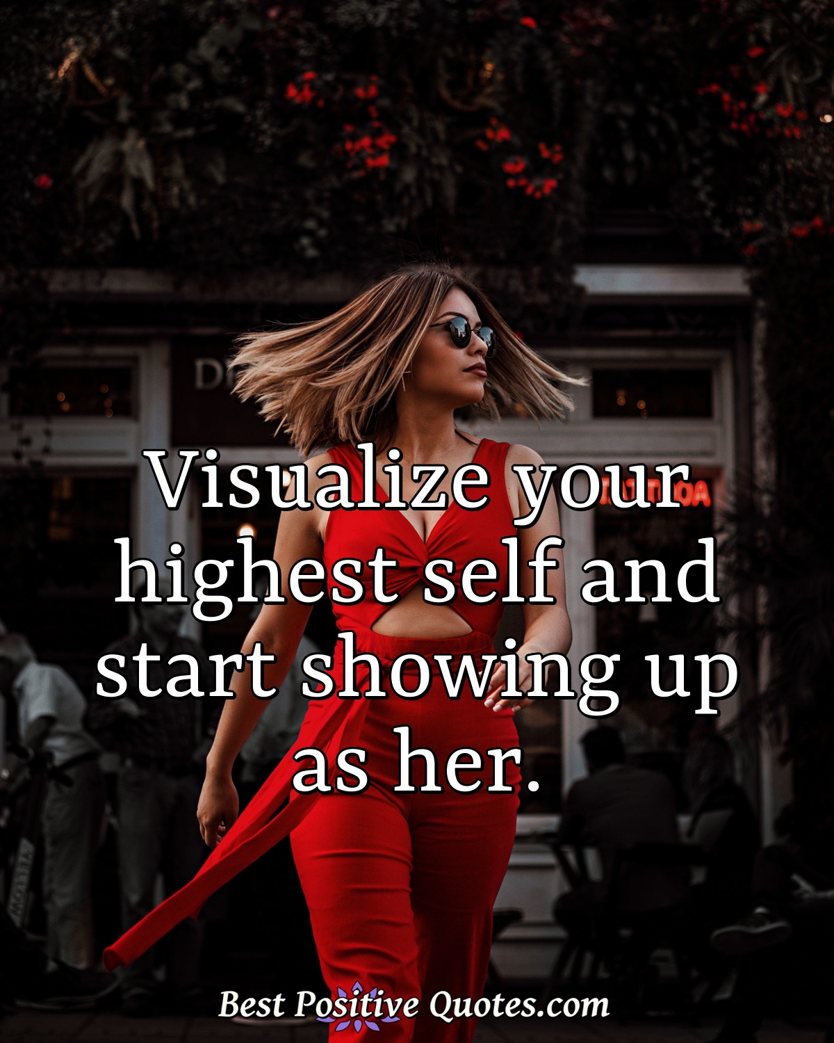 Visualize your highest self and start showing up as her. - Anonymous