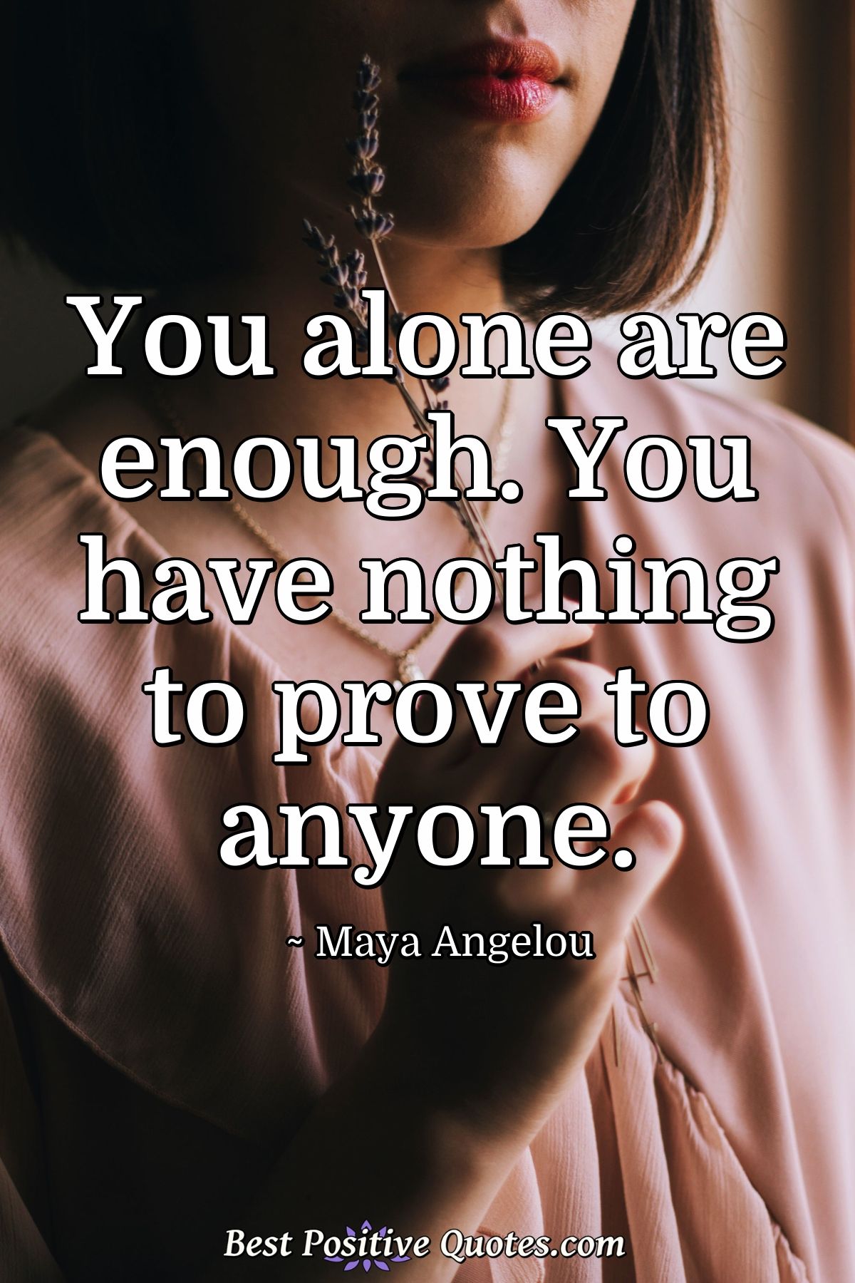 You alone are enough. You have nothing to prove to anyone. - Maya Angelou