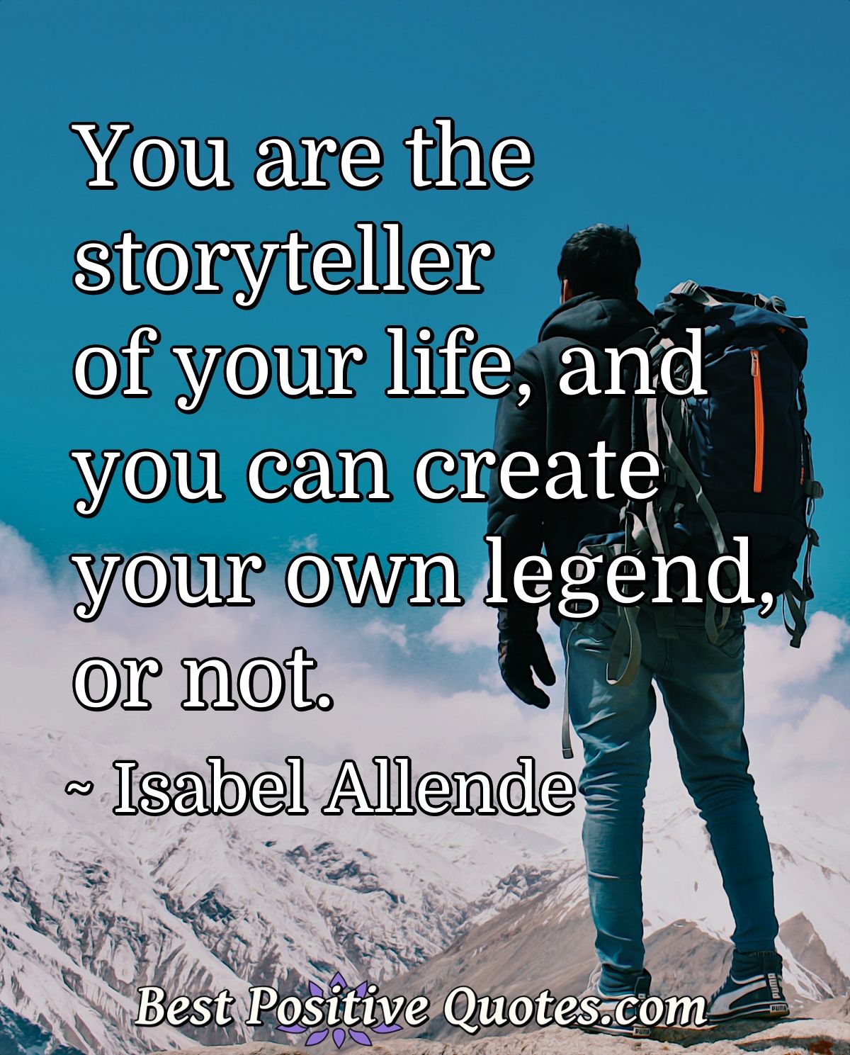 You are the storyteller of your life, and you can create your own legend, or not. - Isabel Allende