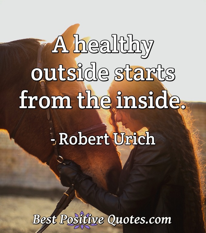 A healthy outside starts from the inside. - Robert Urich