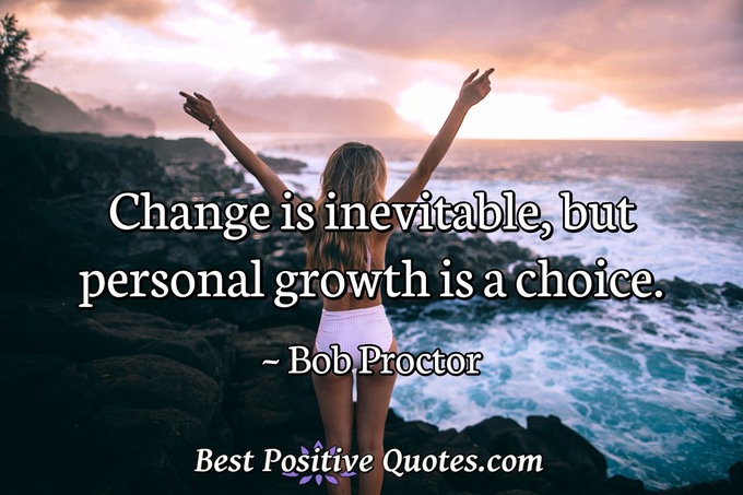 Change is inevitable, but personal growth is a choice. - Bob Proctor