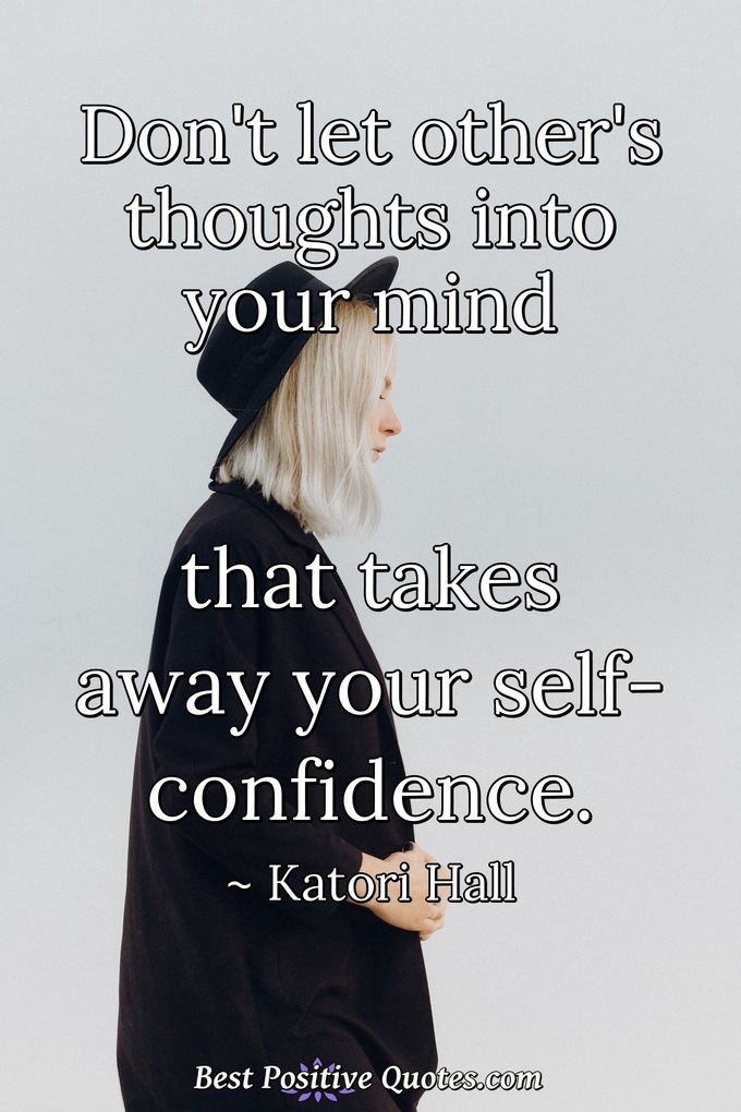 Don't let other's thoughts into your mind that takes away your self-confidence. - Katori Hall