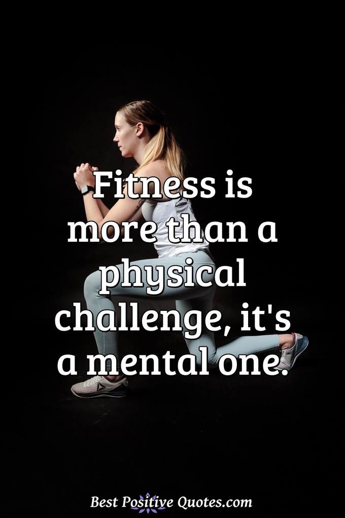 Fitness is more than a physical challenge, it's a mental one. - Anonymous