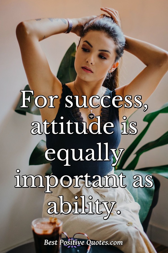 For success, attitude is equally important as ability. - Anonymous