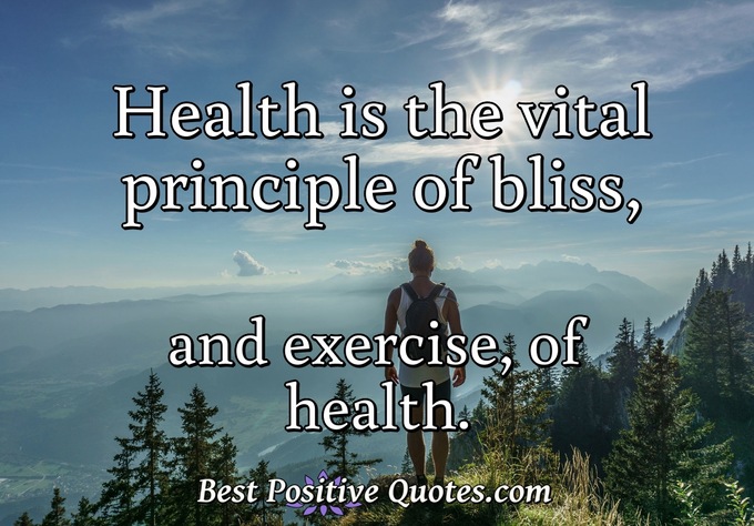 Health is the vital principle of bliss, and exercise, of health. - Anonymous