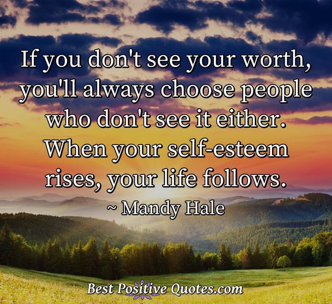 If you don't see your worth, you'll always choose people who don't see it either. When your self-esteem rises, your life follows. - Mandy Hale