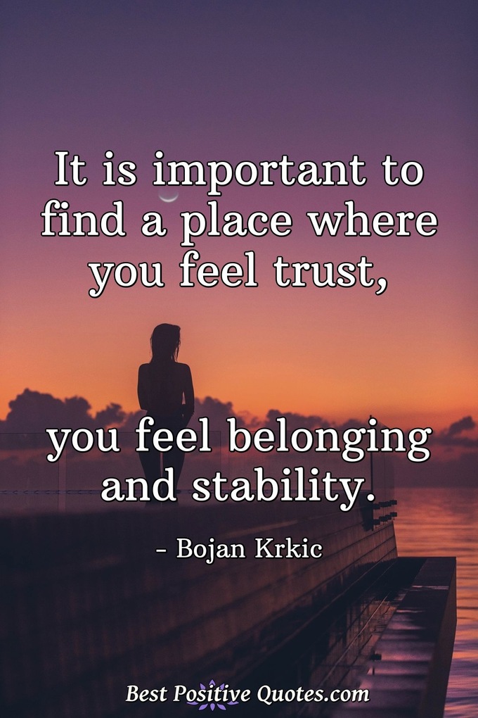 It is important to find a place where you feel trust, you feel belonging and stability. - Bojan Krkic
