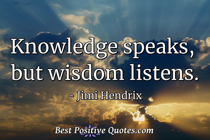 Knowledge speaks, but wisdom listens. - Jimi Hendrix