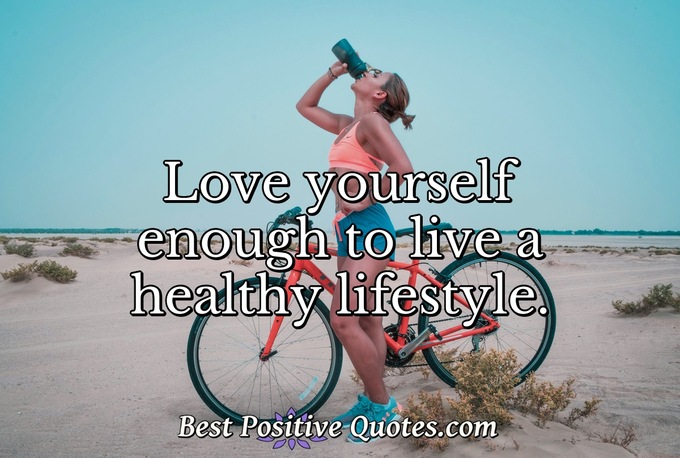 Love yourself enough to live a healthy lifestyle. - Anonymous