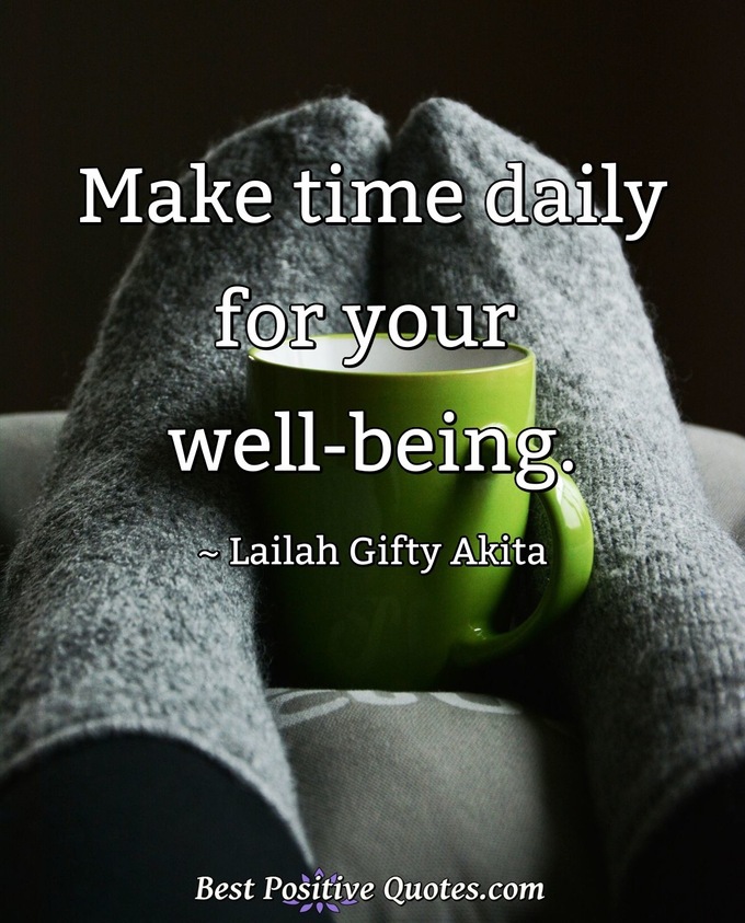 Make time daily for your well-being. - Lailah Gifty Akita
