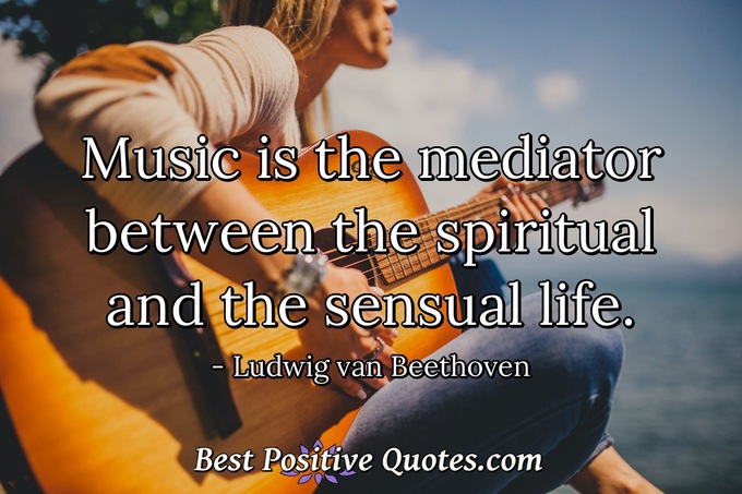 Music is the mediator between the spiritual and the sensual life. - Ludwig van Beethoven
