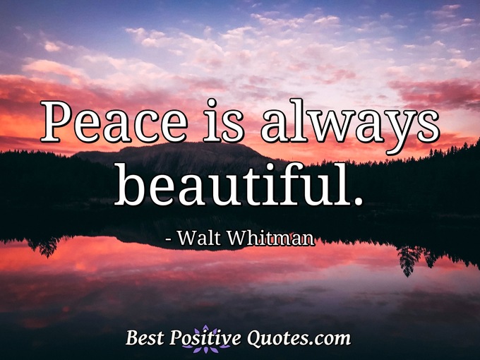 Peace is always beautiful. - Walt Whitman