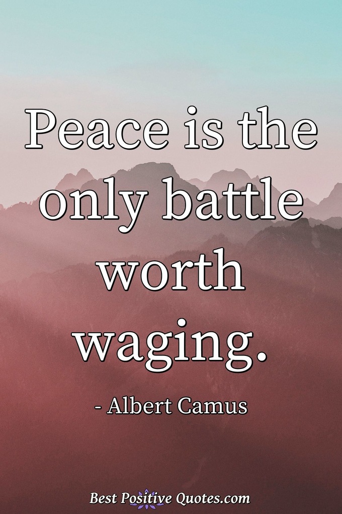 Peace is the only battle worth waging. - Albert Camus