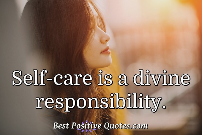 Self-care is a divine responsibility. - Anonymous