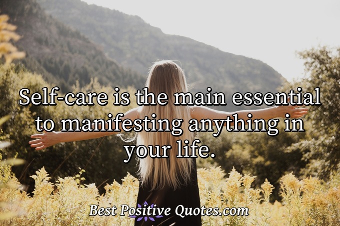 Self-care is the main essential to manifesting anything in your life. - Anonymous