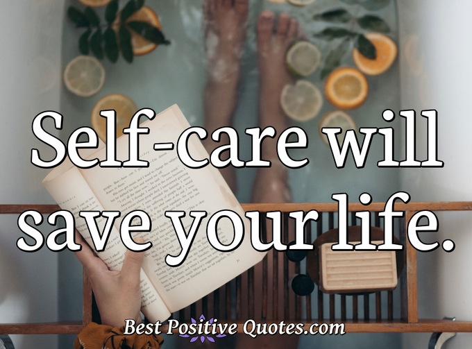 Self-care will save your life. - Anonymous