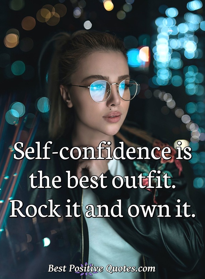 Self-confidence is the best outfit. Rock it and own it. - Anonymous
