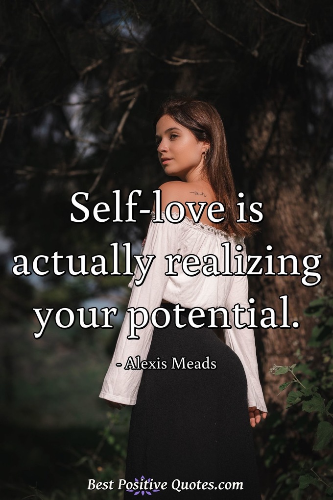 Self-love is actually realizing your potential. - Alexis Meads