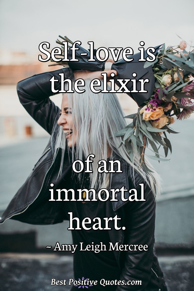 Self-love is the elixir of an immortal heart. - Amy Leigh Mercree