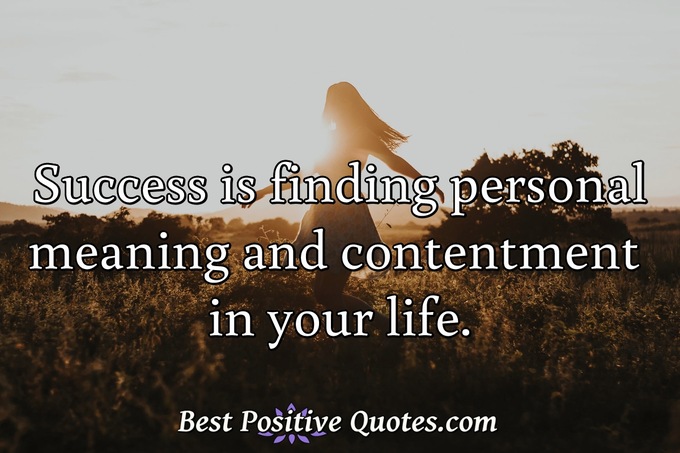 Success is finding personal meaning and contentment in your life. - Anonymous
