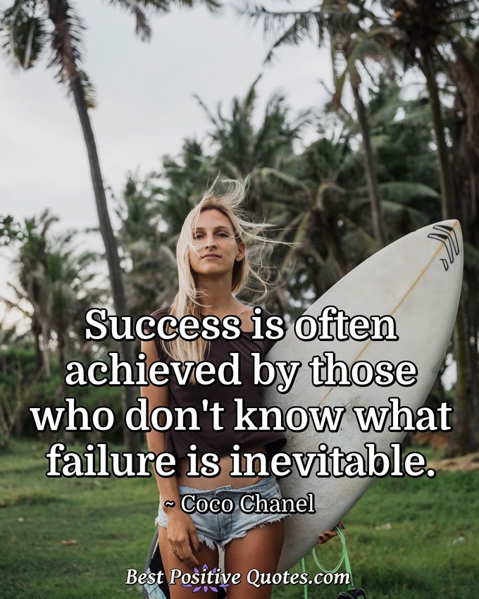 Success is often achieved by those who don't know what failure is inevitable. - Coco Chanel