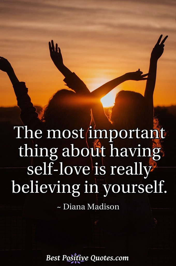 The most important thing about having self-love is really believing in yourself. - Diana Madison