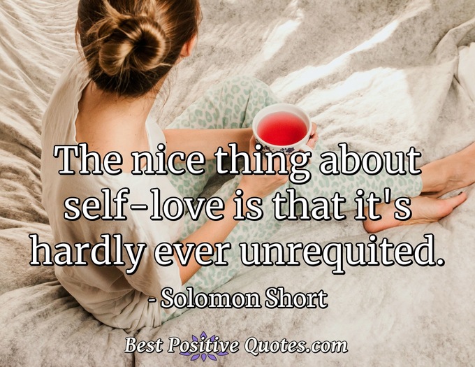 The nice thing about self-love is that it's hardly ever unrequited. - Solomon Short
