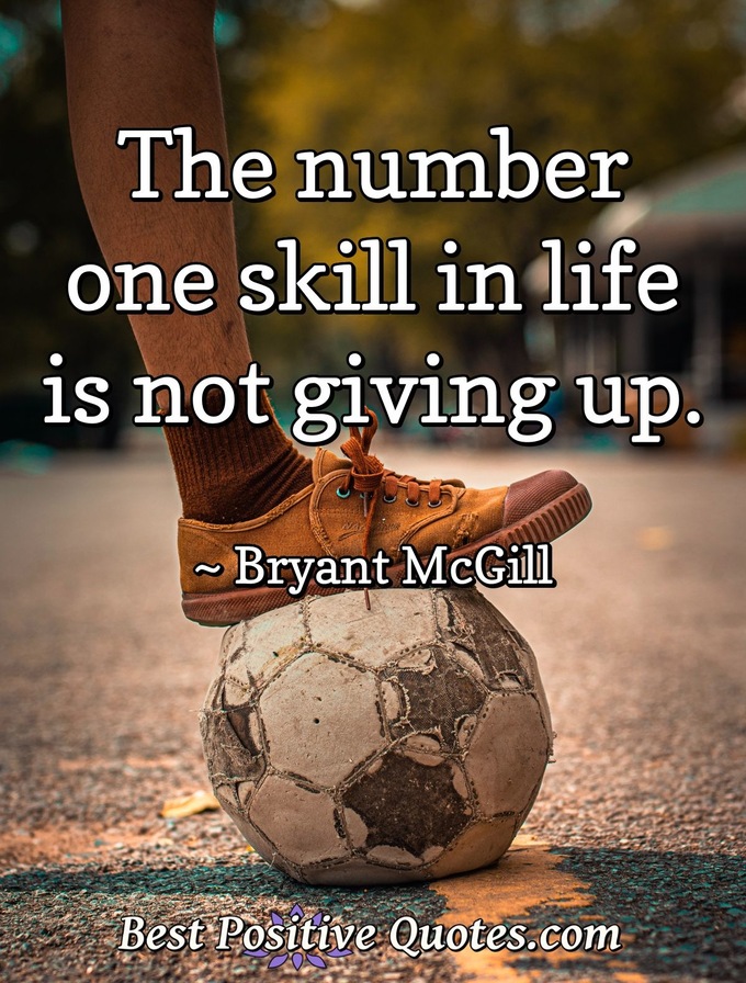 The number one skill in life is not giving up. - Bryant McGill
