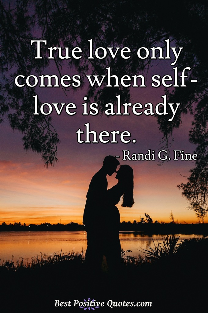 True love only comes when self-love is already there. - Randi G. Fine