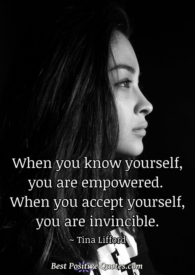 When you know yourself, you are empowered. When you accept yourself, you are invincible. - Tina Lifford