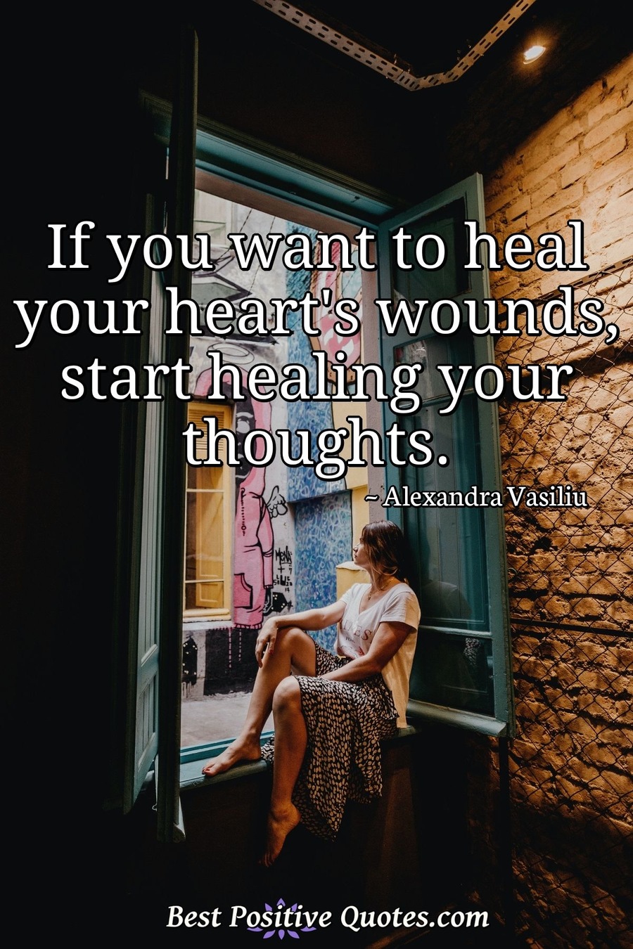 If you want to heal your heart's wounds, start healing your thoughts